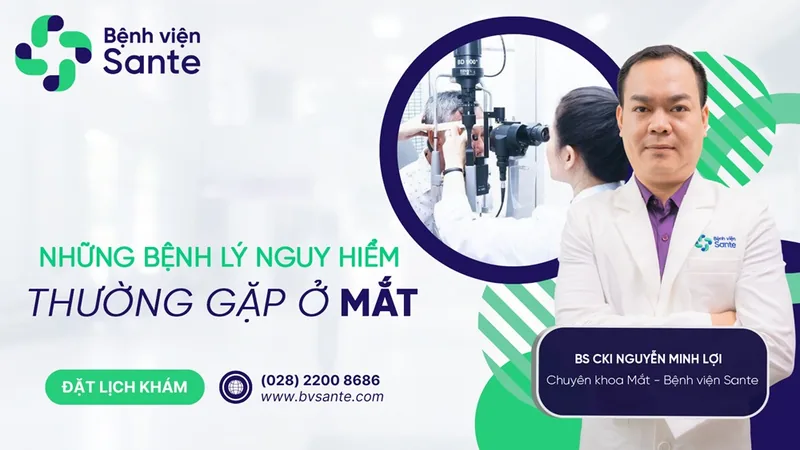 Những bệnh lý nguy hiểm thường gặp ở mắt ai cũng nên cảnh giác - Bệnh viện SANTE Bình Thạnh, TP.HCM Những bệnh lý nguy hiểm thường gặp ở mắt ai cũng nên cảnh giác - Bệnh viện SANTE Bình Thạnh, TP.HCM